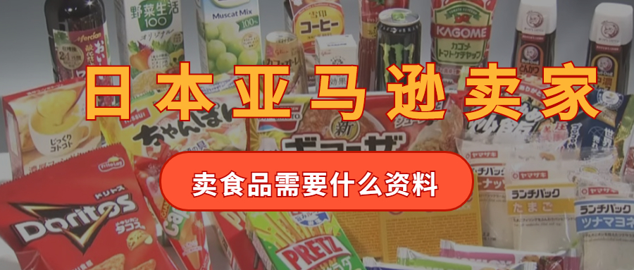 亚马逊日本站卖家卖食品需要什么进口材料