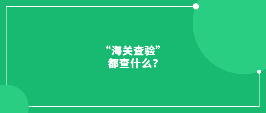 “海关查验”都查什么?