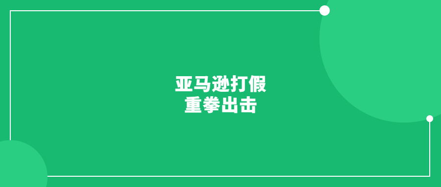 ​超1300名卖家被调查!亚马逊打假重拳出击