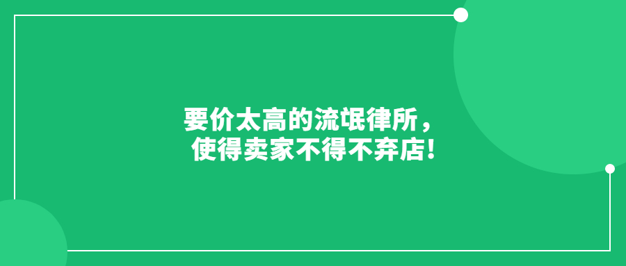 要价太高的流氓律所，使得卖家不得不弃店!