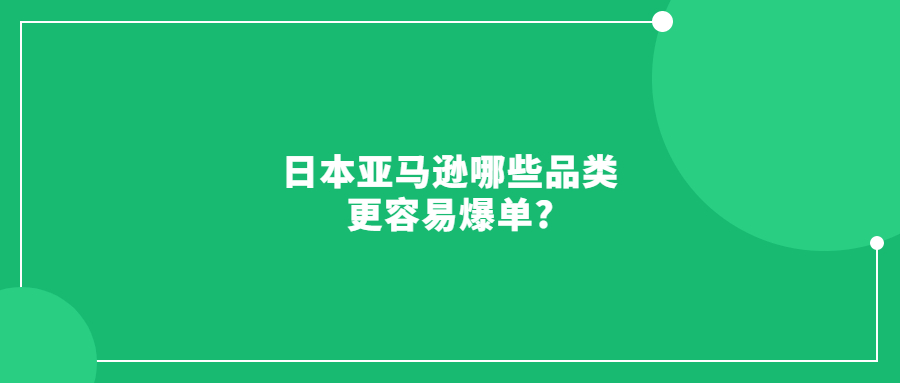 日本亚马逊哪些品类更容易爆单?