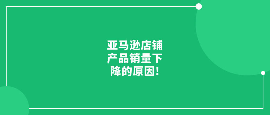 导致亚马逊店铺产品销量下降的原因!