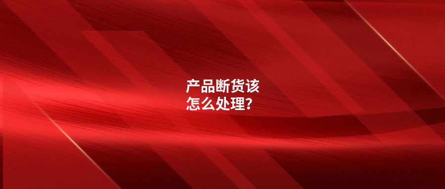 产品断货?这样处理断货损失才会最小!