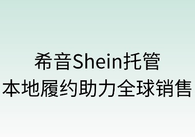 希音托管:本地履约助力全球销售