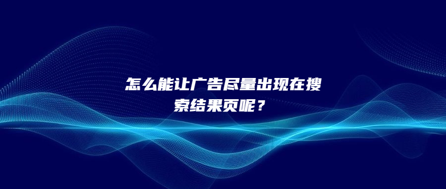 怎么能让广告尽量出现在搜索结果页呢？