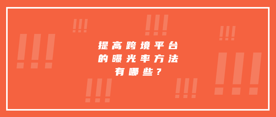 提高亚马逊等其他跨境平台的曝光率方法有哪些?