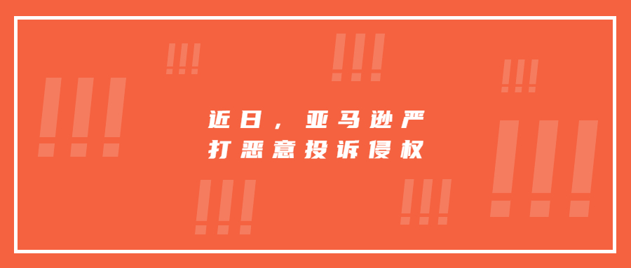 近日，亚马逊严打恶意投诉侵权