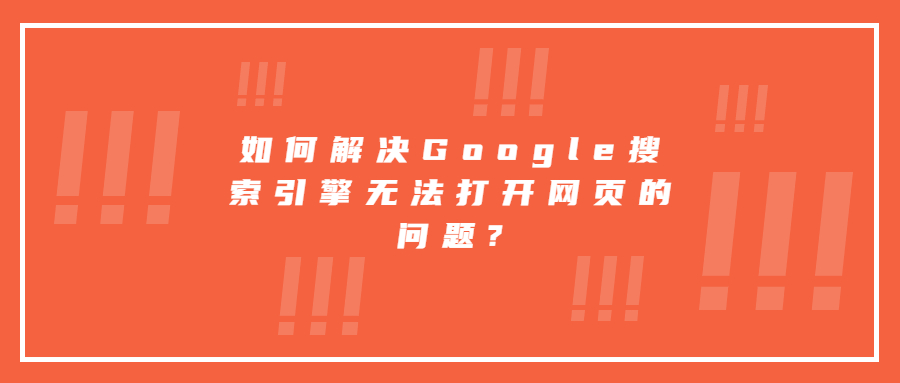 如何解决Google搜索引擎无法打开网页的问题?