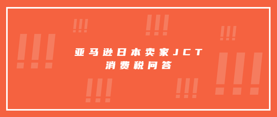 亚马逊日本卖家JCT消费税问答