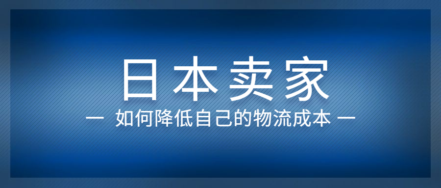 日本站卖家如何降低自己的物流成本