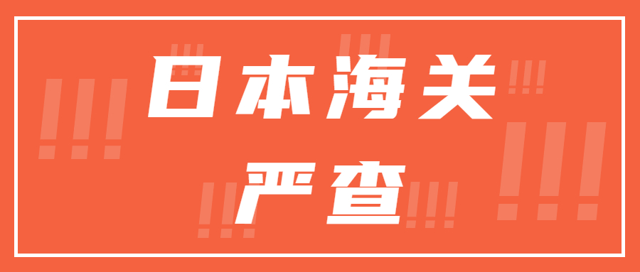 最近日本海关有开始严查，亚马逊日本站卖家需要注意了