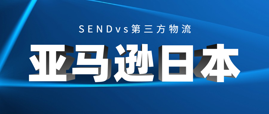 亚马逊日本站卖家的物流选择：SENDvs第三方物流