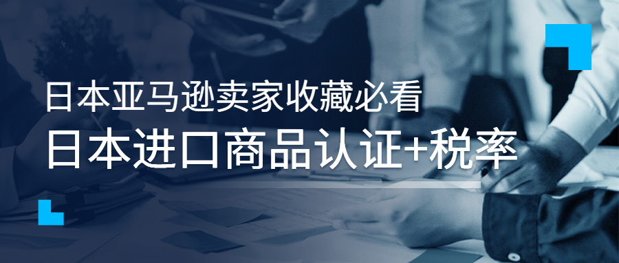 日本亚马逊卖家收藏必看：日本进口商品认证+税率