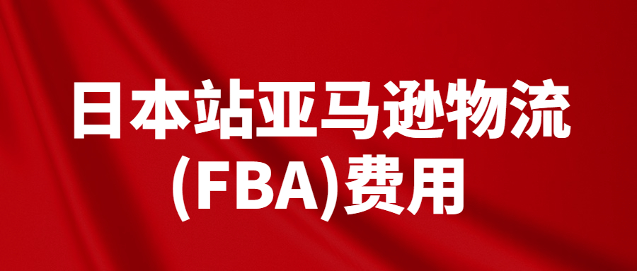 2023年日本站亚马逊物流(FBA)费用和销售佣金调整及促销