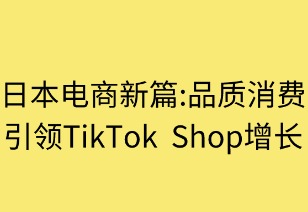 日本电商新篇:品质消费引领TikTok Shop增长