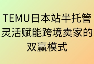 TEMU日本站半托管：灵活赋能跨境商家的双赢模式