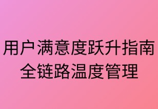 用户满意度跃升指南：全链路温度管理