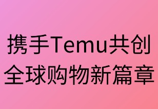 携手TEMU共创全球购物新篇章