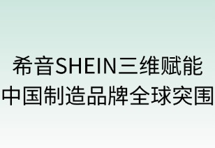 希音SHEIN三维赋能中国品牌全球突围