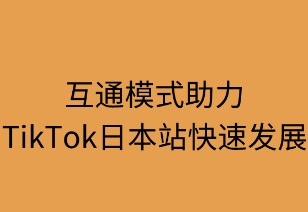 互通模式助力TikTok日本站快速发展