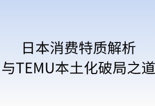 日本消费特质解析与TEMU本土化破局之道