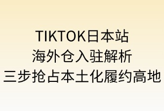 如何入驻TIKTOK日本站海外仓