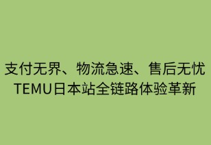 支付无界、物流极速、售后无忧：TEMU日本全链路体验革新
