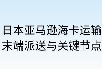 日本亚马逊海卡运输全流程