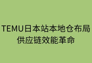 本地仓布局：TEMU日本站供应链效能革命