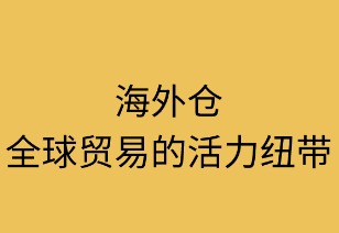海外仓：全球贸易的活力纽带