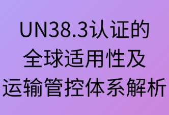 UN38.3认证的适用范围涵盖及运输管控