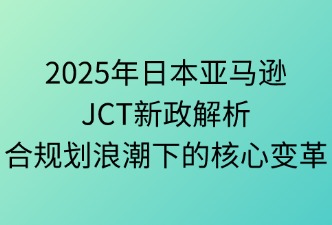 日本亚马逊JCT新政策主要内容