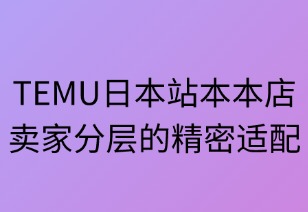本本店生态位：TEMU日本站卖家分层的精密适配