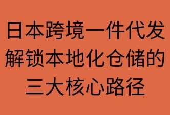 日本跨境物流 一件代发 本地化仓储机制