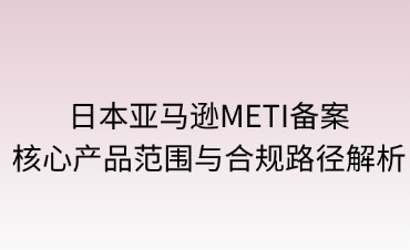 日本亚马逊METI备案涉及哪些产品