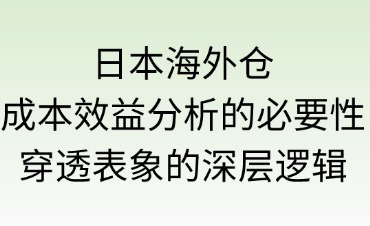 日本海外仓成本效益分析的必要性