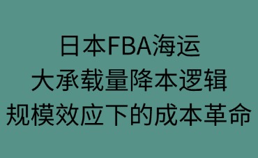 日本FBA海运大承载量降本逻辑
